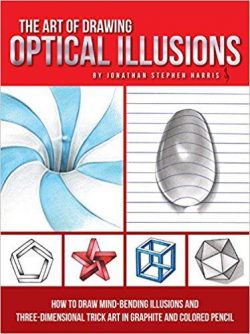 The Art of Drawing Optical Illusions: How to Draw Mind-Bending Illusions and Three-Dimensional Trick Art in Graphite and Colored Pencil