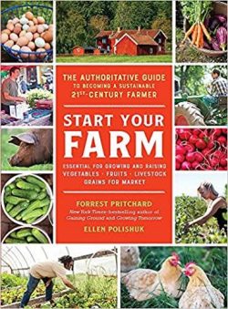 Start Your Farm: The Authoritative Guide to Becoming a Sustainable 21st-Century Farmer