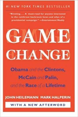 Game Change: Obama and the Clintons, McCain and Palin, and the Race of a Lifetime