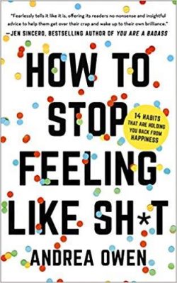 How to Stop Feeling Like Sh*t: 14 Habits That Are Holding You Back from Happiness