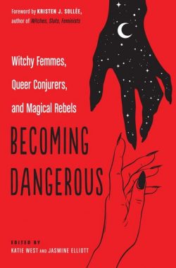 Becoming Dangerous: Witchy Femmes, Queer Conjurers, and Magical Rebels