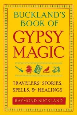 Buckland's Book of Gypsy Magic: Travelers' Stories, Spells, & Healings