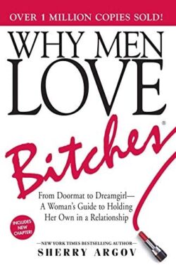 Why Men Love Bitches: From Doormat to Dreamgirl--A Woman's Guide to Holding Her Own in a Relationship