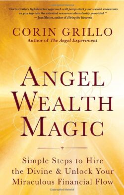Angel Wealth Magic: Simple Steps to Hire the Divine & Unlock Your Miraculous Financial Flow