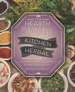 The Hearth Witch's Kitchen Herbal: Culinary Herbs for Magic, Beauty, and Health