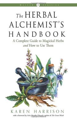 The Herbal Alchemist's Handbook: A Complete Guide to Magickal Herbs and How to Use Them