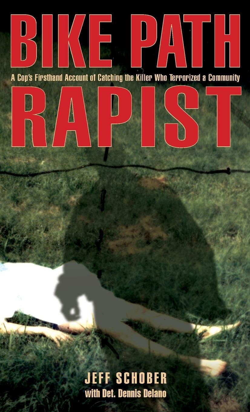 Bike Path Rapist: A Cop's Firsthand Account Of Catching The Killer Who Terrorized A Community