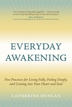 Everyday Awakening: Five Practices for Living Fully, Feeling Deeply, and Coming Into Your Heart and Soul