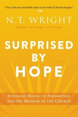 Surprised by Hope: Rethinking Heaven, the Resurrection, and the Mission of the Church