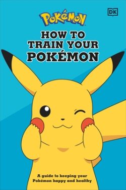 How to Train Your Pokémon: A Guide to Keeping Your Pokémon Happy and Health