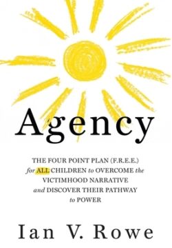 Agency: The Four Point Plan (F.R.E.E.) for All Children to Overcome the Victimhood Narrative and Discover Their Pathway to Pow