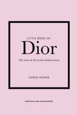 Little Book of Dior: The Story of the Iconic Fashion House