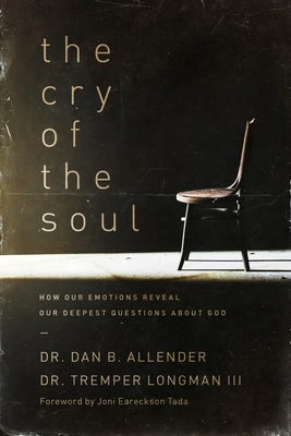 The Cry of the Soul: How Our Emotions Reveal Our Deepest Questions about God