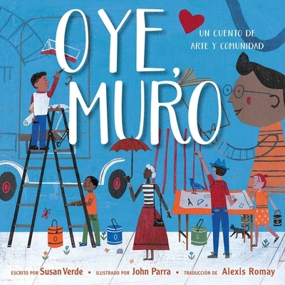 Oye, Muro (Hey, Wall): Un Cuento de Arte Y Comunidad