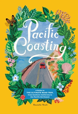 Pacific Coasting: A Guide to the Ultimate Road Trip, from Southern