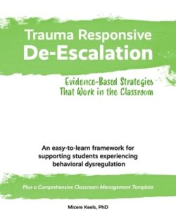 Trauma Responsive De-Escalation: Evidence-Based Strategies That Work in the Classroom