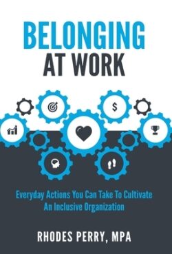 Belonging At Work: Everyday Actions You Can Take to Cultivate an Inclusive Organization