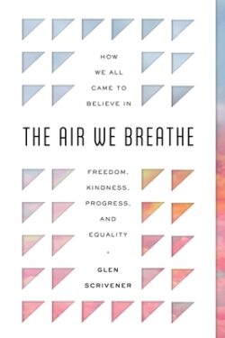 The Air We Breathe: How We All Came to Believe in Freedom, Kindness, Progress, and Equality