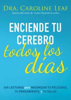 Enciende Tu Cerebro Todos Los Días: 365 Lecturas Para Maximizar Tu Felicidad, Tu Pensamiento Y Tu Salud