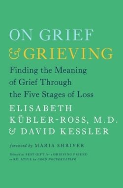 On Grief & Grieving: Finding the Meaning of Grief Through the Five Stages of Loss