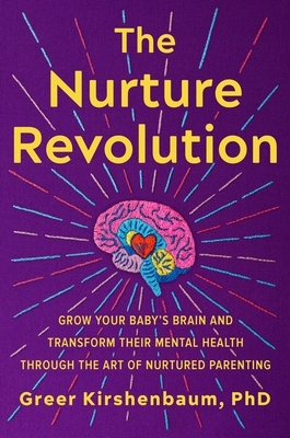 The Nurture Revolution: Grow Your Baby's Brain and Transform Their Mental Health Through the Art of Nurtured Parenting