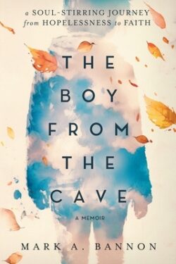 The Boy from the Cave: A Soul-Stirring Journey from Hopelessness to Faith