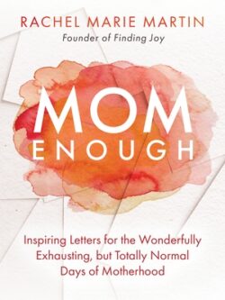 Mom Enough: Inspiring Letters for the Wonderfully Exhausting But Totally Normal Days of Motherhood