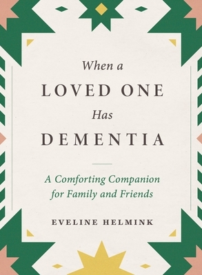 When a Loved One Has Dementia: A Comforting Companion for Family and Friends