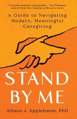Stand by Me: A Guide to Navigating Modern, Meaningful Caregiving