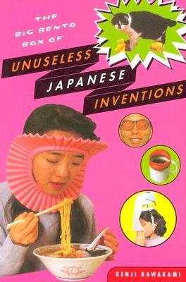 The Big Bento Box of Unuseless Japanese Inventions: The Art of Chindogu