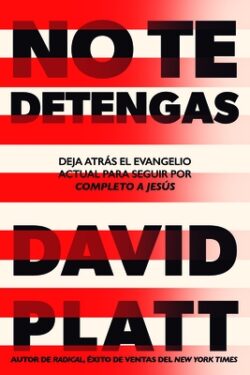 No Te Detengas: Deja Atrás El Evangelio Actual Para Seguir Por Completo a Jesús