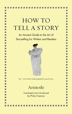 How to Tell a Story: An Ancient Guide to the Art of Storytelling for Writers and Readers