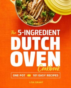 The 5-Ingredient Dutch Oven Cookbook: One Pot, 101 Easy Recipes