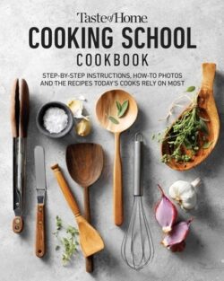 Taste of Home Cooking School Cookbook: Step-By-Step Instructions, How-To Photos and the Recipes Today's Home Cooks Rely on Most