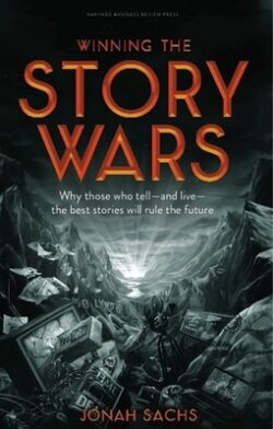 Winning the Story Wars: Why Those Who Tell-And Live-The Best Stories Will Rule the Future