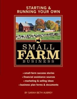 Starting & Running Your Own Small Farm Business: Small-Farm Success Stories * Financial Assistance Sources * Marketing & Selling Ideas * Business Plan