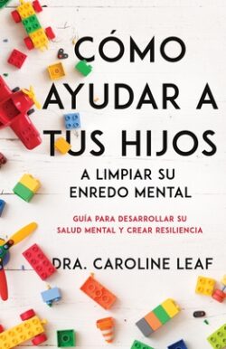Cómo Ayudar a Tus Hijos a Limpiar Su Enredo Mental: Guía Para Desarrollar Su Salud Mental Y Crear Resiliencia