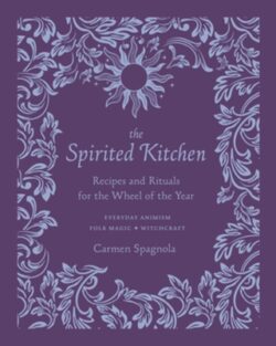 The Spirited Kitchen: Recipes and Rituals for the Wheel of the Year