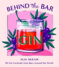 Behind the Bar: Gin: 50 Gin Cocktails from Bars Around the World