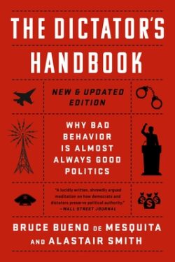 The Dictator's Handbook: Why Bad Behavior Is Almost Always Good Politics