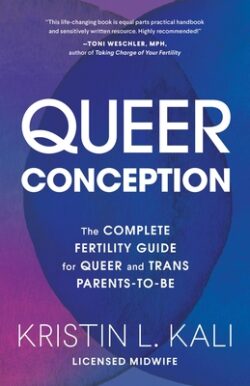 Queer Conception: The Complete Fertility Guide for Queer and Trans Parents-To-Be