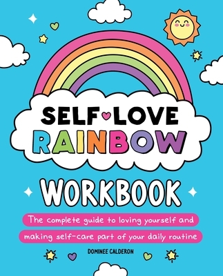 Self-Love Rainbow Workbook: The Complete Guide to Loving Yourself and Making Self-Care Part of Your Daily Routine