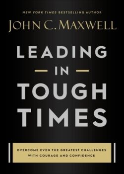 Leading in Tough Times: Overcome Even the Greatest Challenges with Courage and Confidence