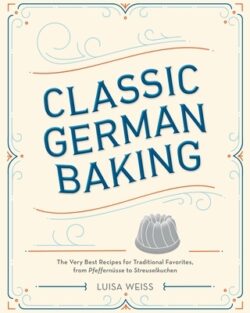 Classic German Baking: The Very Best Recipes for Traditional Favorites, from Pfeffern?se to Streuselkuchen