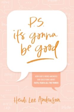P.S. It's Gonna Be Good: How God's Word Answers Our Questions about Faith, Fear, and All the Things