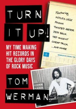Turn It Up!: My Time Making Hit Records in the Glory Days of Rock Music (Featuring Mötley Crüe, Poison, Twisted Sister, Jeff Beck,