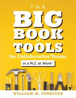 Big Book of Tools for Collaborative Teams in a PLC at Work(r): (An Explicitly Structured Guide for Team Learning and Implementing Collaborative PLC St