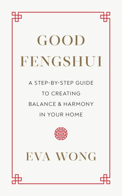 Good Fengshui: A Step-By-Step Guide to Creating Balance and Harmony in Your Home