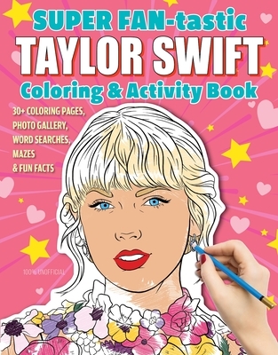 Super Fan-Tastic Taylor Swift Coloring & Activity Book: 30+ Coloring Pages, Photo Gallery, Word Searches, Mazes, & Fun Facts