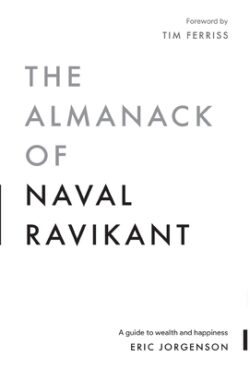 The Almanack of Naval Ravikant: A Guide to Wealth and Happiness